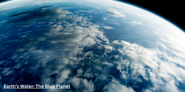 Earth’s Water: The Blue Planet